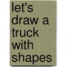 Let's Draw a Truck with Shapes door Joanne Randolph