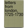 Letters From London, 1725-1730 door Cesar de Saussure