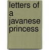 Letters Of A Javanese Princess door Raden Adjeng Kartini