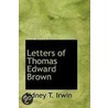 Letters Of Thomas Edward Brown by Sidney T. Irwin
