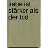 Liebe ist stärker als der Tod by Irmgard Erath