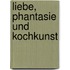 Liebe, Phantasie und Kochkunst