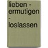 Lieben - ermutigen - loslassen