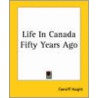 Life In Canada Fifty Years Ago door Canniff Haight