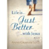 Life Is Just Better with Jesus by Anne Graham Lotz