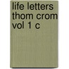 Life Letters Thom Crom Vol 1 C door Roger Bigelow Merriman