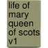 Life Of Mary Queen Of Scots V1