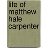 Life Of Matthew Hale Carpenter door Frank Abial Flower