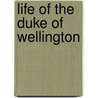 Life Of The Duke Of Wellington by William Hamilton Maxwell