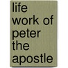 Life Work of Peter the Apostle by John Thompson