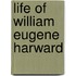 Life of William Eugene Harward