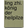 Ling Zhi. König der Heilpilze by Frank-Daniel Schulten
