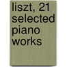 Liszt, 21 Selected Piano Works door Onbekend