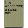 Little Wanderers; A Swiss Tale by Elizabeth M. Stewart