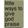 Little Ways To Give God Praise door Sally Anne Conan