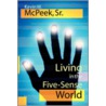 Living In The Five-Sense World by Kevin W. McPeek Sr.