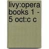 Livy:opera Books 1 - 5 Oct:c C by Titus Livy