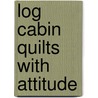 Log Cabin Quilts with Attitude door Sharon V. Rotz