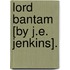 Lord Bantam [By J.E. Jenkins].