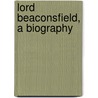 Lord Beaconsfield, A Biography door T.P. 1848-1929 O'Connor