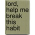Lord, Help Me Break This Habit