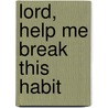 Lord, Help Me Break This Habit door Ruthanne Garlock