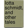 Lotta Schmidt, And Other Tales door Trollope Anthony Trollope