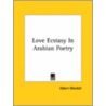 Love Ecstasy in Arabian Poetry door Albert Mordell