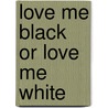 Love Me Black Or Love Me White door Agnes Arany