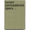 Luciani Samosatensis Opera ... door Luciani