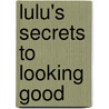 Lulu's Secrets To Looking Good door LuLu