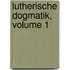 Lutherische Dogmatik, Volume 1