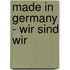 Made in Germany - wir sind wir