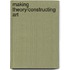 Making Theory/Constructing Art