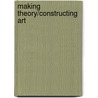 Making Theory/Constructing Art door Daniel Herwitz