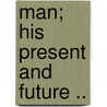 Man; His Present And Future .. door H.M.B. 1872 Riggle