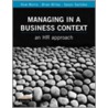 Managing In A Business Context by Huw Morris