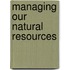 Managing Our Natural Resources