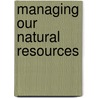 Managing Our Natural Resources door William G. Camp