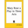 Mary Rose A Play In Three Acts by James Matthew Barrie