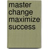 Master Change Maximize Success door Rebecca Potts