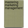 Mastering Marketing Management door Roger I. Cartwright