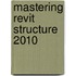 Mastering Revit Structure 2010