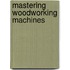 Mastering Woodworking Machines