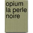 Opium la perle noire
