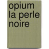 Opium la perle noire