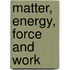 Matter, Energy, Force and Work