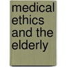 Medical Ethics And The Elderly by Gurcharan S. Rai