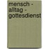 Mensch - Alltag - Gottesdienst