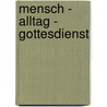 Mensch - Alltag - Gottesdienst by Jeannett Martin
